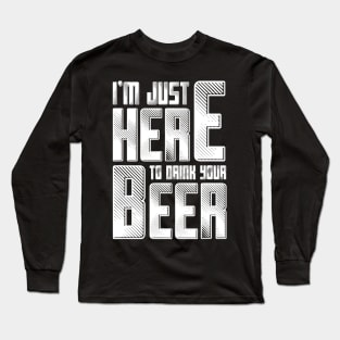 Im Just Here To Drink Your Beer Funny For The Booze Party Long Sleeve T-Shirt